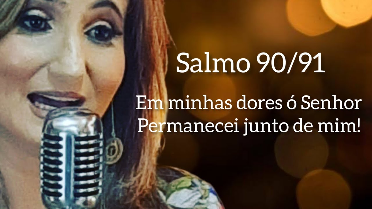 Salmo - 90/91 Em minhas dores, ó Senhor,  permanecei, junto de mim!