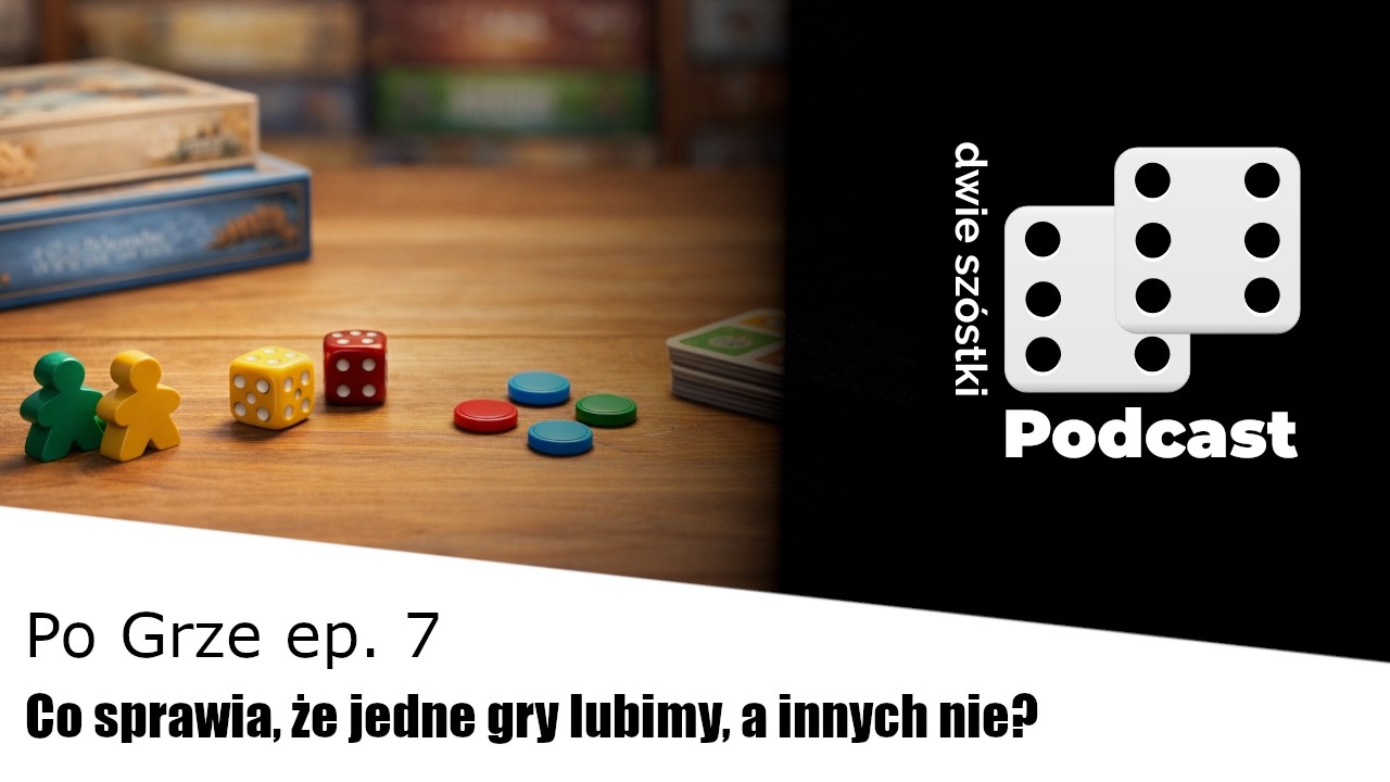 Odcinek #32 - Po Grze ep. 7 / Co sprawia, że jedne gry lubimy, a innych nie?
