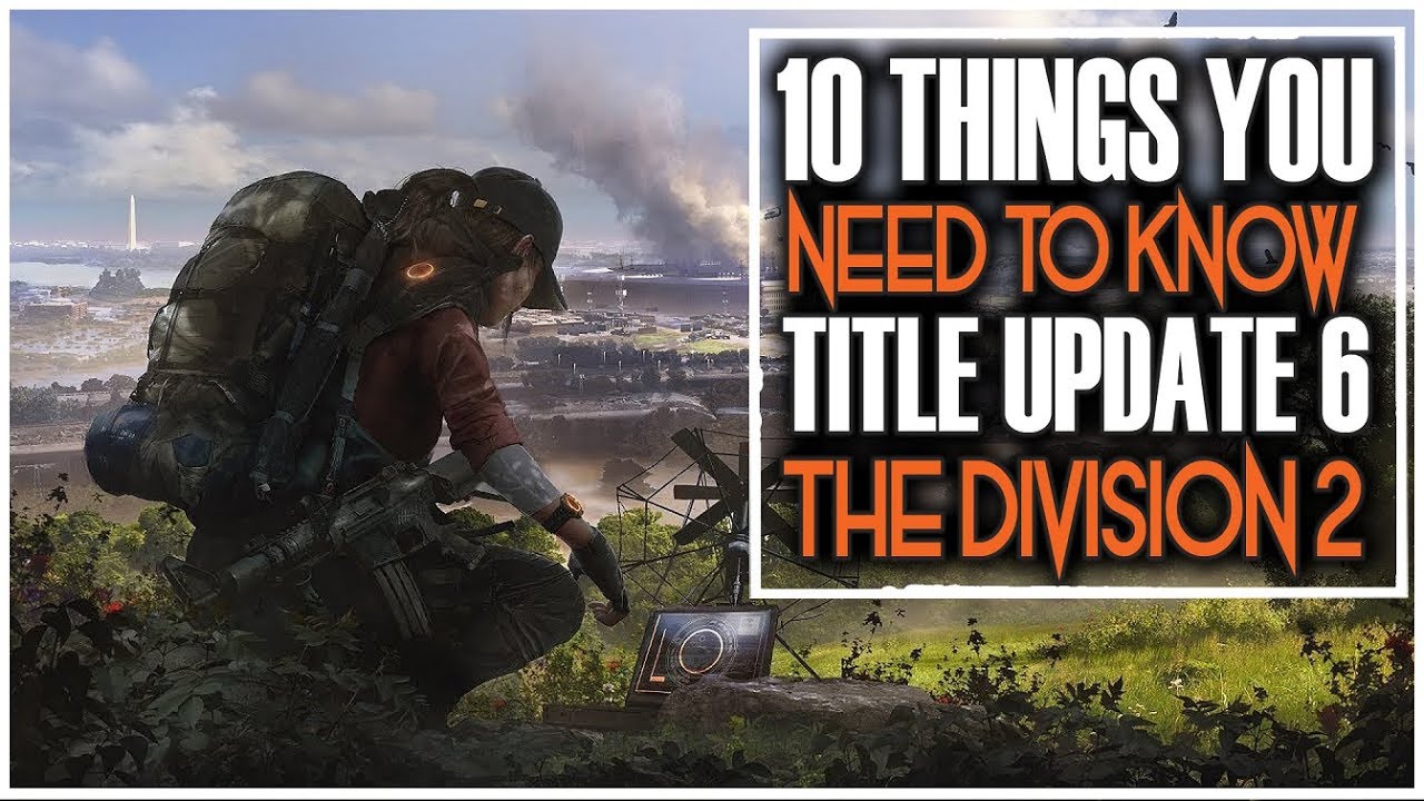 10 THINGS YOU NEED TO KNOW ABOUT TITLE UPDATE 6 | THE DIVISION 2
