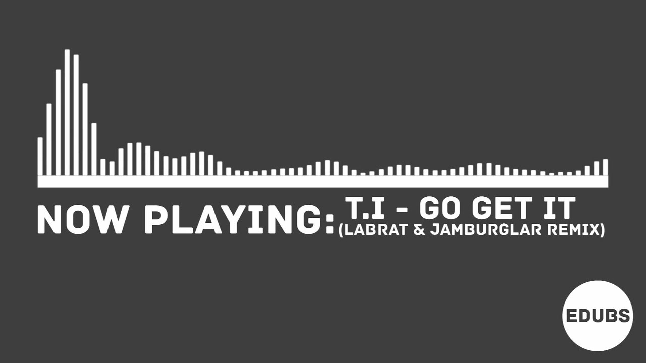T.I. - Go Get It (Labrat & Jamburglar Remix)