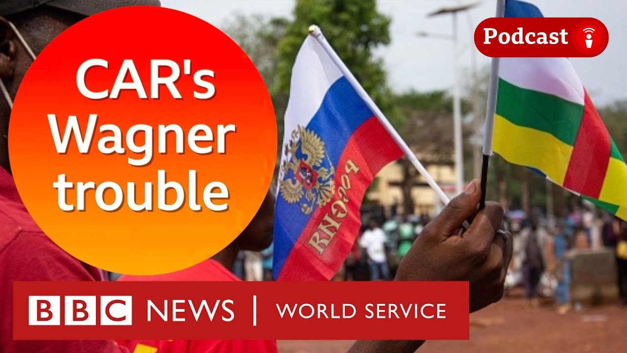 The Central African Republic’s Wagner trouble - The Global Jigsaw podcast, BBC World Service