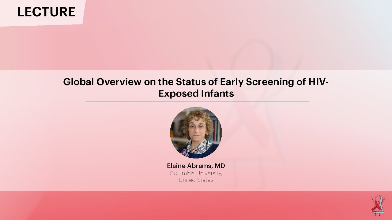 Global Overview on the Status of Early Screening of HIV-Exposed Infants - Elaine Abrams, MD