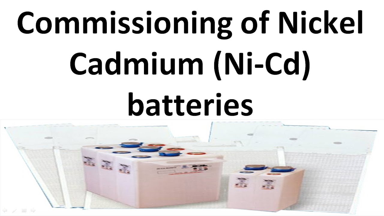 Commissioning of Nickel Cadmium (Ni-Cd) batteries | Filled and charged/discharged,Dry and discharged