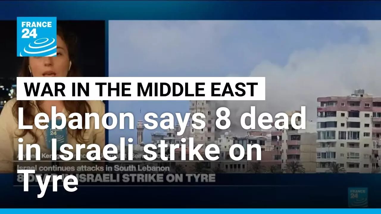 Lebanon says 8 dead in strike on Tyre as Israel keeps up attacks on south &bull; FRANCE 24 English