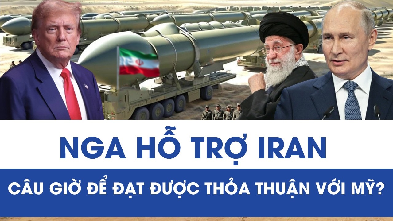 Nga “dọn đường” cho Iran, giúp câu giờ để đạt được thỏa thuận với Mỹ?