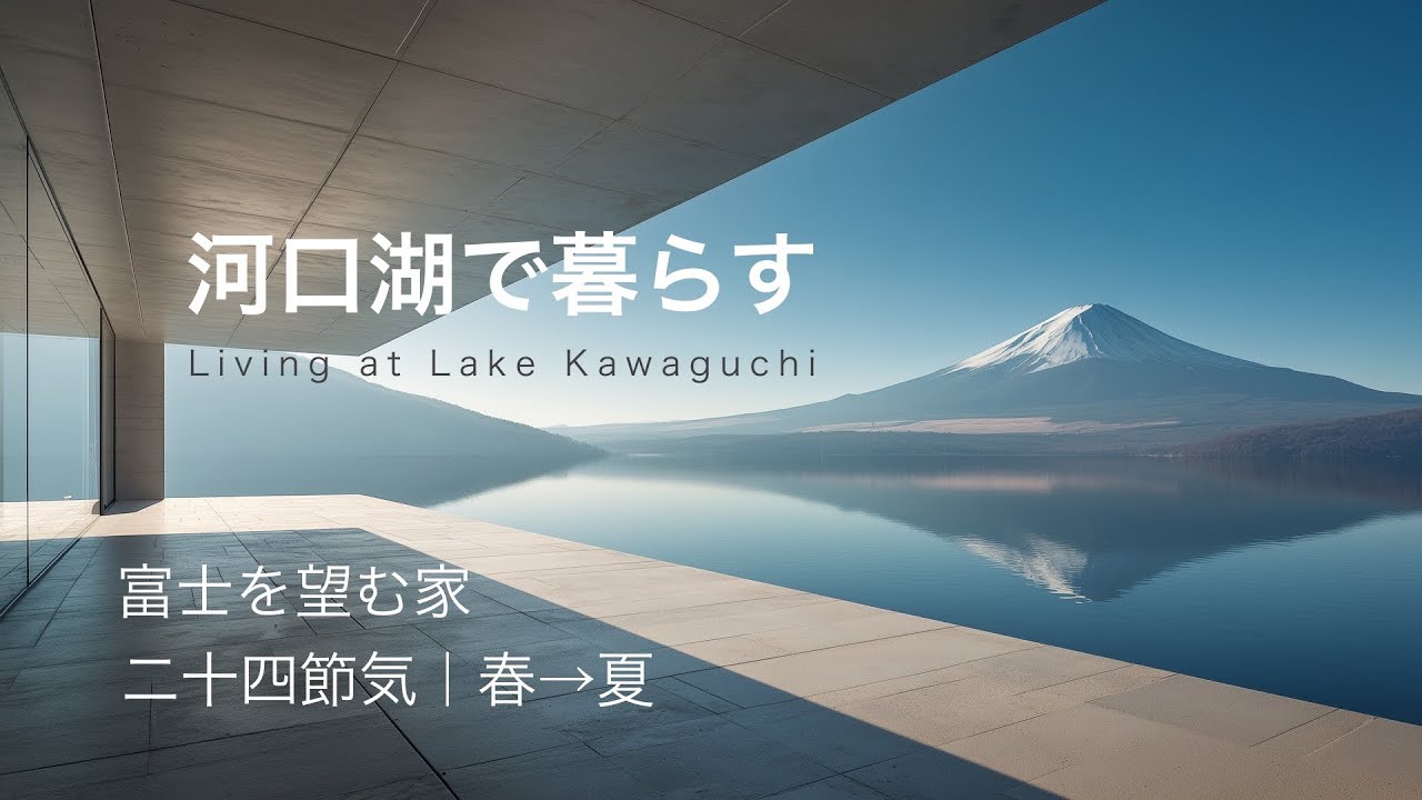 🌸 二十四節気 × 建築 × 四季の情景 — 春から夏へ — 河口湖で暮らす、静謐の家
