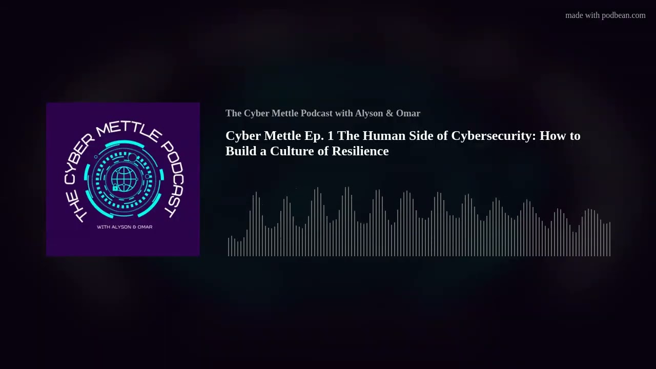 The Human Side of Cybersecurity: How to Build a Culture of Resilience - The Cyber Mettle S1E1