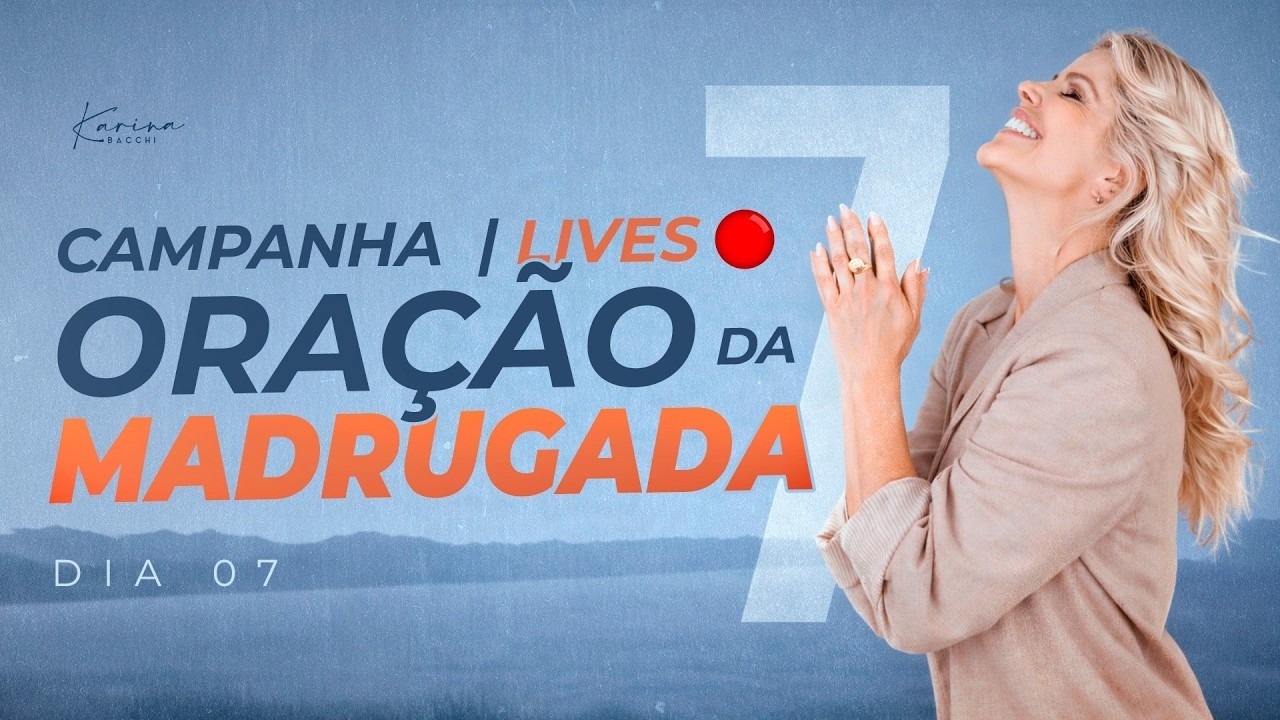 CAMPANHA DE 7 LIVES DE ORAÇÃO DA MADRUGADA - Dia 7 - Ao vivo com Karina Bacchi