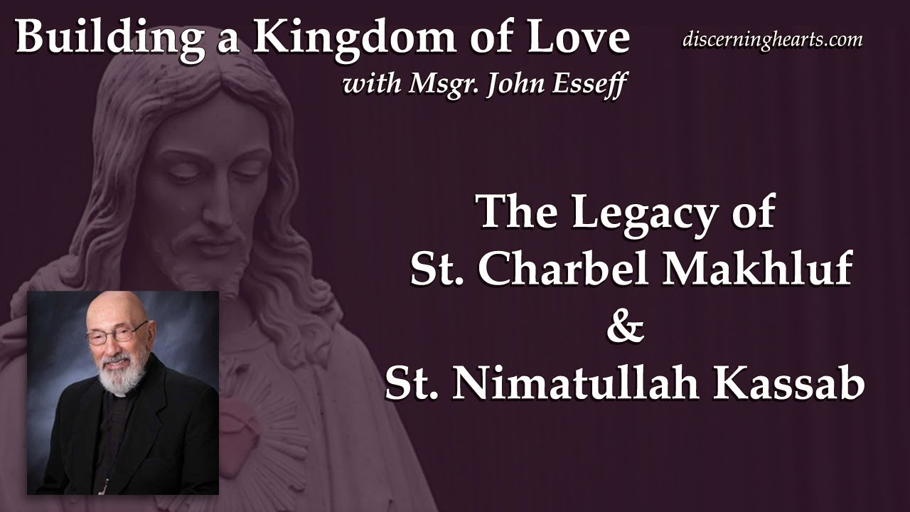 The Legacy of St. Charbel & St. Nimatullah Kassab – Building A Kingdom Of Love - Msgr. John Esseff