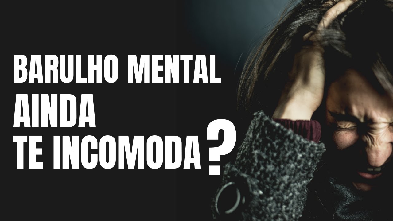 CINCO PASSOS PARA LIVRA-SE DO BARULHO MENTAL NEGATIVO