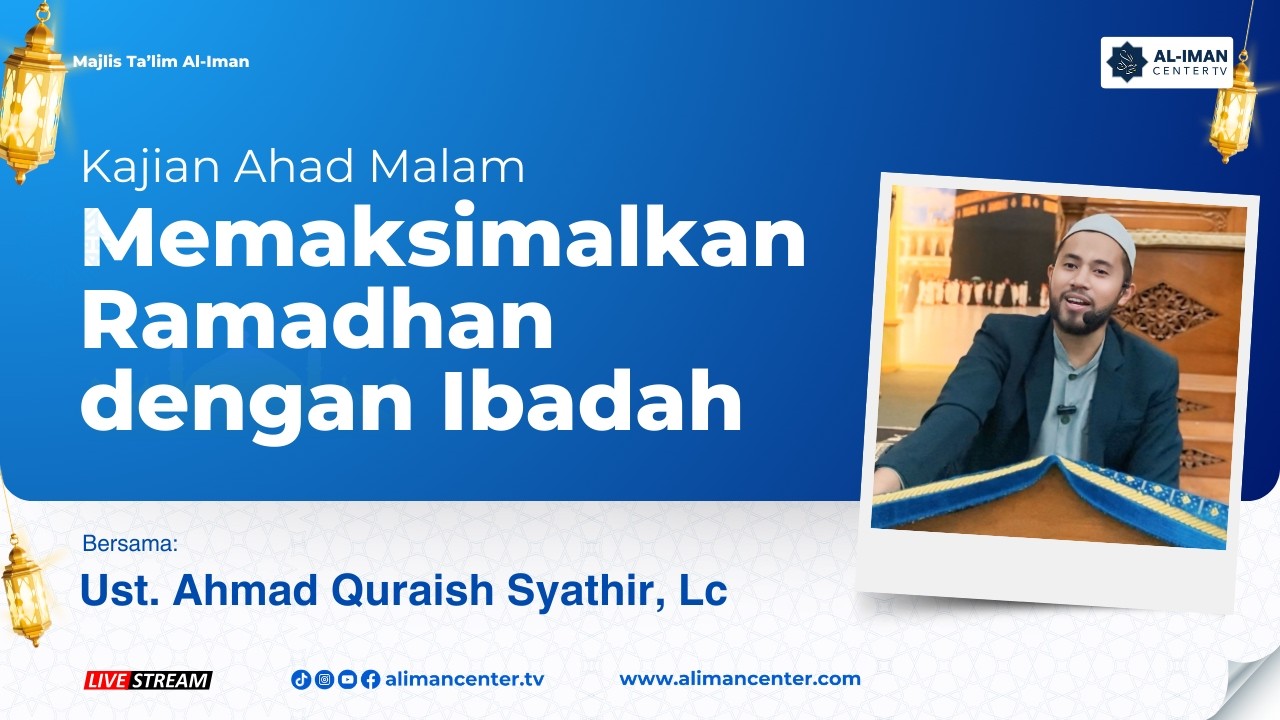 Memaksimalkan Ramadhan dengan Ibadah | Kajian Ahad Malam | Bersama: Ust. Ahmad Quraish Syathir, Lc.
