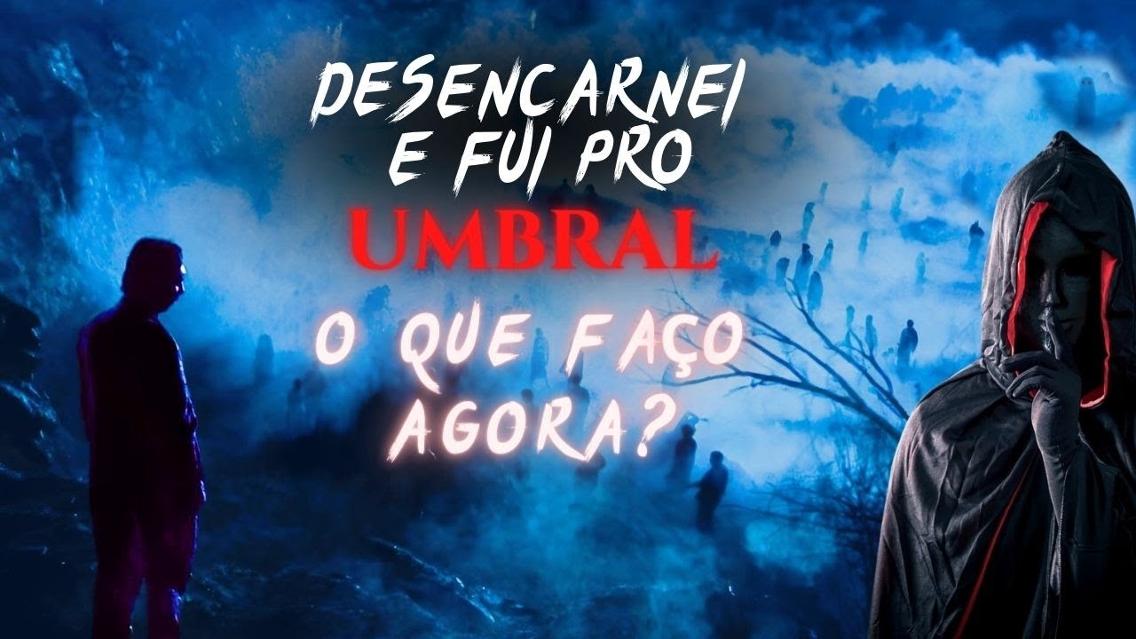 DESENCARNEI E FUI PRO UMBRAL - O QUE FAÇO AGORA?