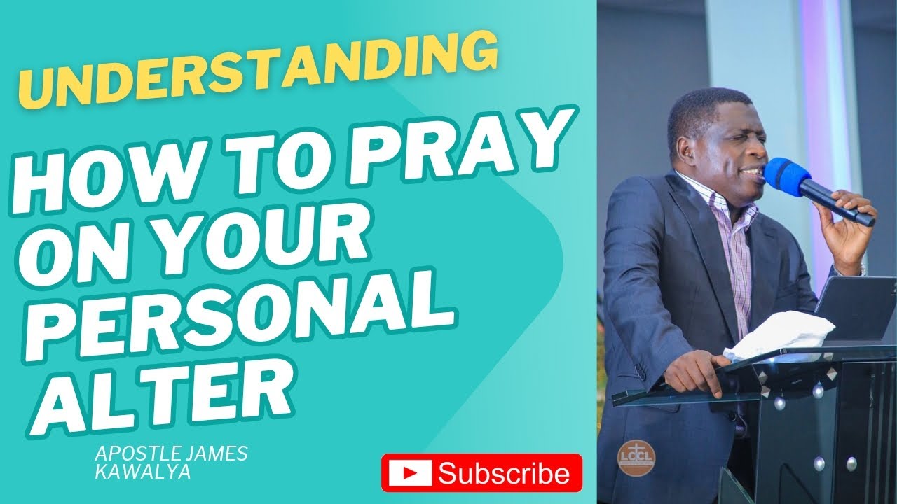 UNDERSTANDING PRAYER ALTER BY APOSTLE JAMES KAWALYA 
