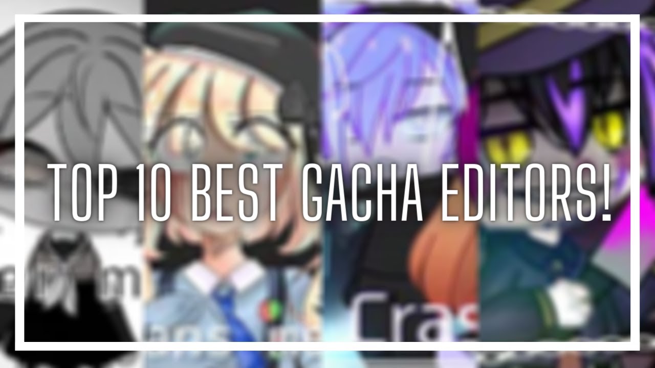 Top 10 Best Gacha Editors!