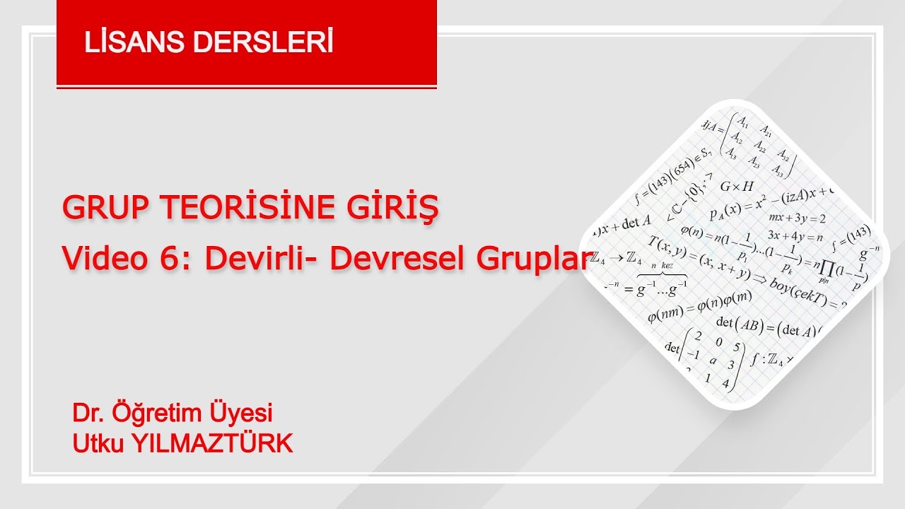 Video 6. Grup Teorisine  Giriş- Soyut Matematik-Cebir 1  ( Devirli-Devresel gruplar)