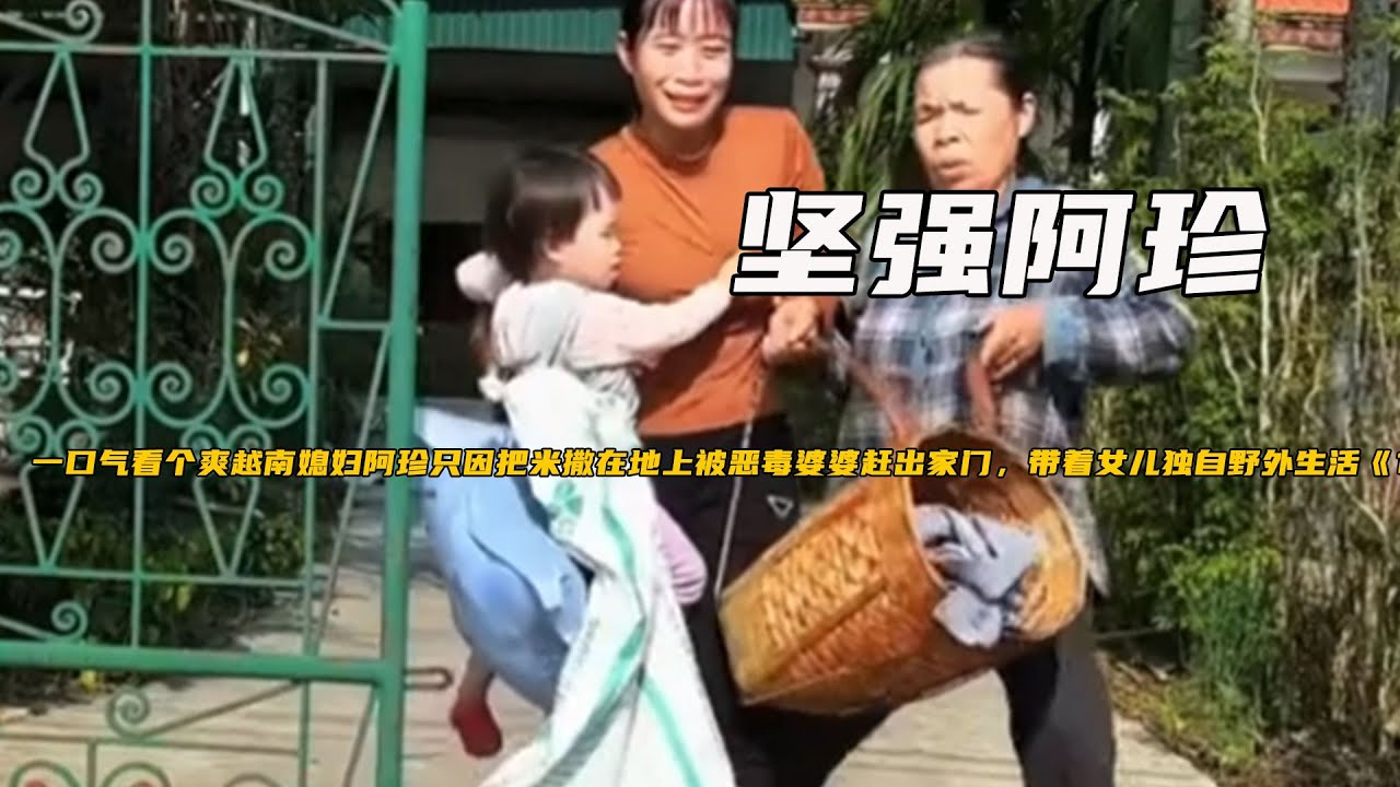 一口氣看個爽越南媳婦阿珍只因把米撒在地上被惡毒婆婆趕出家門，帶着女兒獨自野外生活《17-24堅強阿珍》