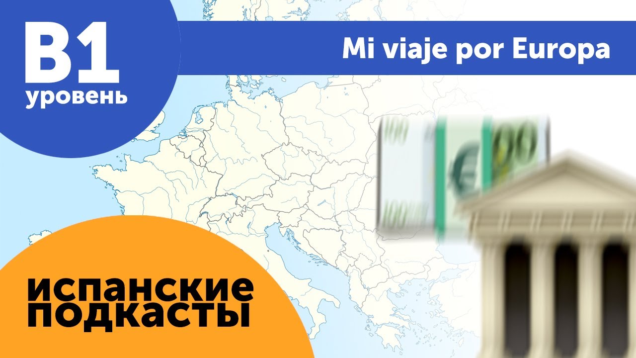 Подкасты на испанском языке ДЛЯ ПРОДОЛЖАЮЩИХ: Mi viaje por Europa  Мое путешествие по Европе