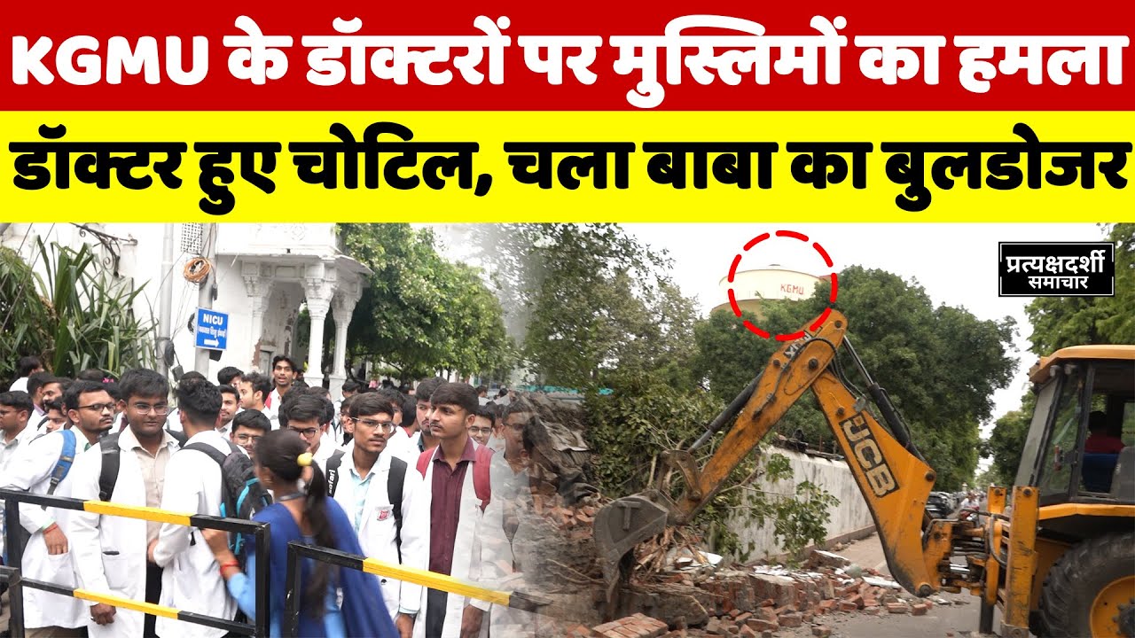 KGMU के डॉक्टरों पर मुस्लिमों का हमला, डॉक्टर हुए चोटिल, चलेगा बाबा का बुलडोजर,
