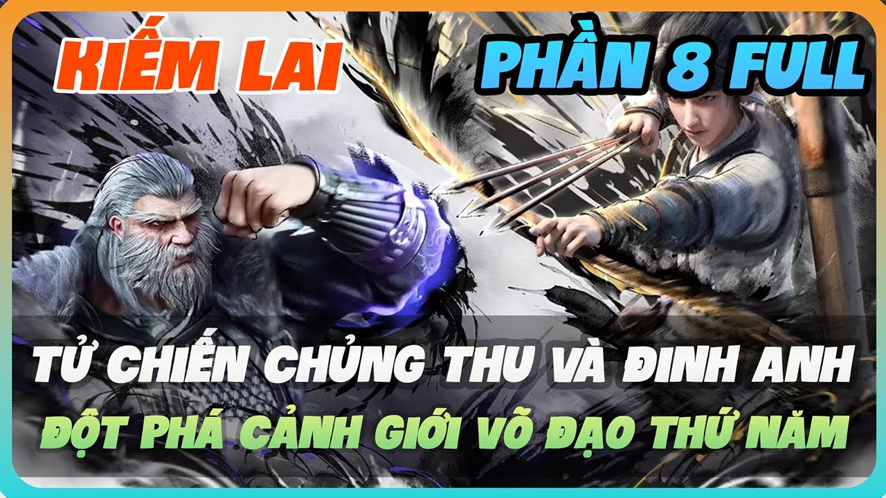 Kiếm Lai Phần 8 FULL | Tử Chiến Chủng Thu V&agrave; Đinh Anh, Đột Ph&aacute; Cảnh Giới V&otilde; Đạo Thứ Năm