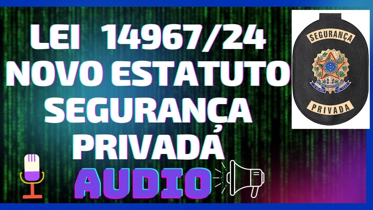 Lei 14967 de 2024 - Audio - Novo Estatuto Segurança Privada