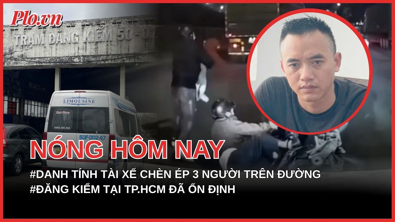 Danh tính tài xế chèn ép 3 người trên xe máy ngã xuống đường; Đăng kiểm tại TP.HCM đã ổn định - PLO