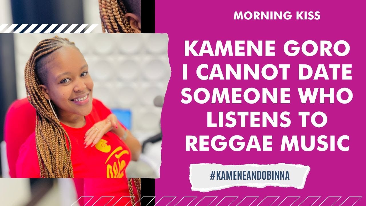 I CANNOT DATE SOMEONE WHO LISTENS TO REGGAE MUSIC - KAMENE GORO