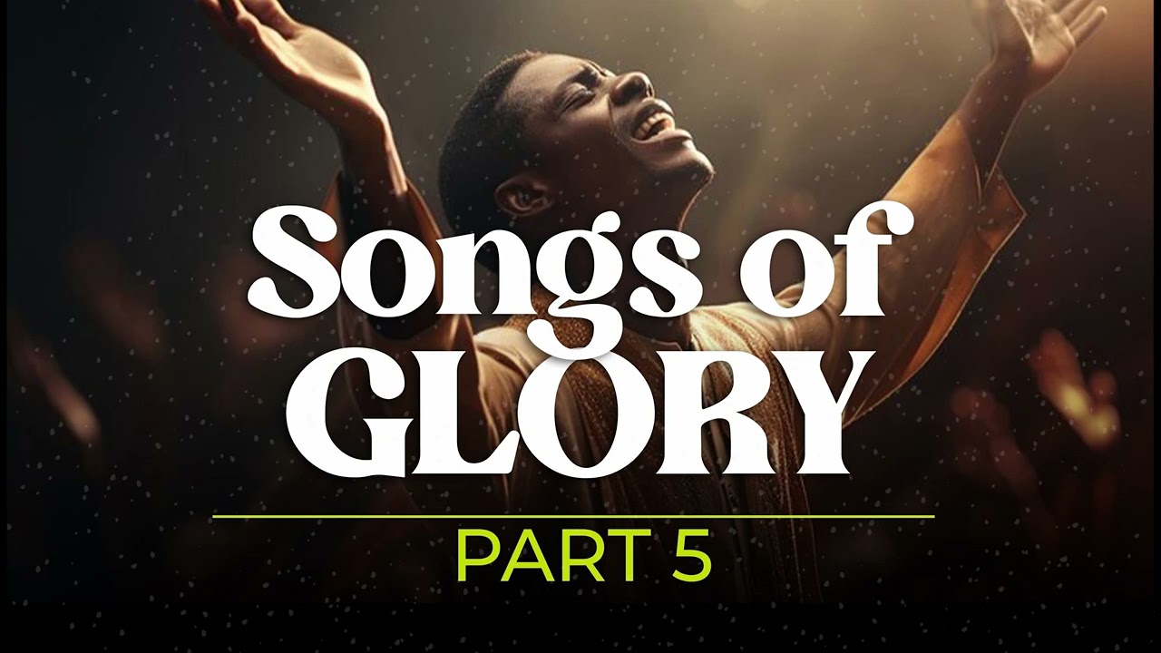 SONGS OF GLORY/ Part 5