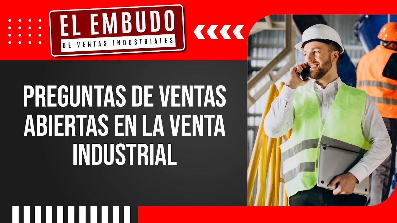 PREGUNTAS DE VENTAS ABIERTAS EN LA VENTA INDUSTRIAL