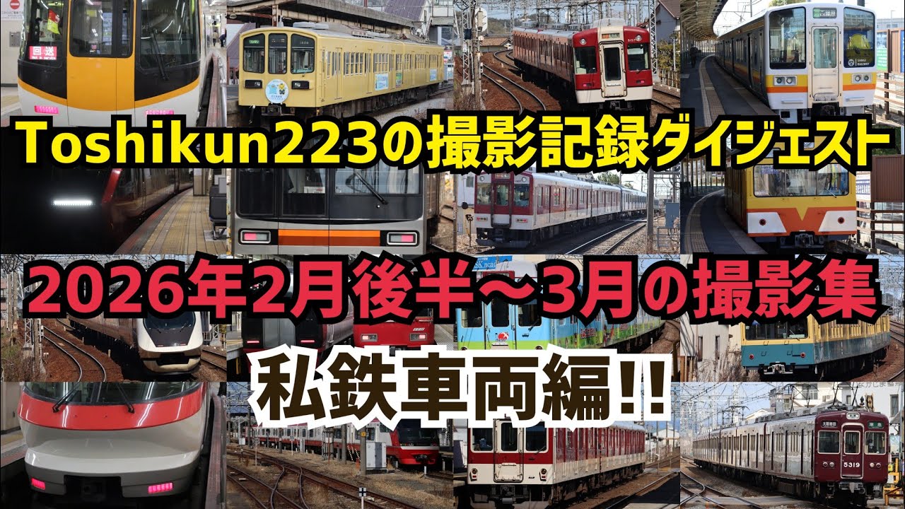 Toshikun223の撮影記録ダイジェスト　2026年2月後半～3月の撮影集私鉄車両編!!