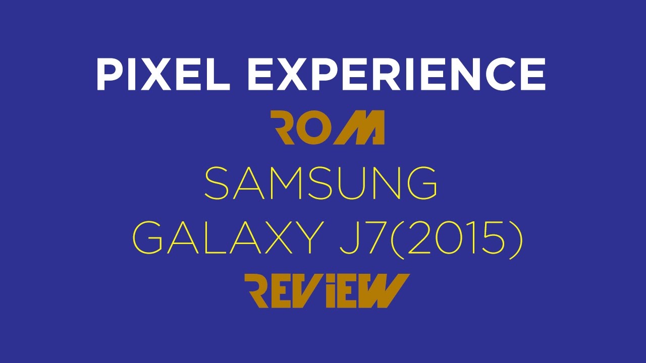 Pixel Experience ROM for Samsung Galaxy J7 (2015) Review!