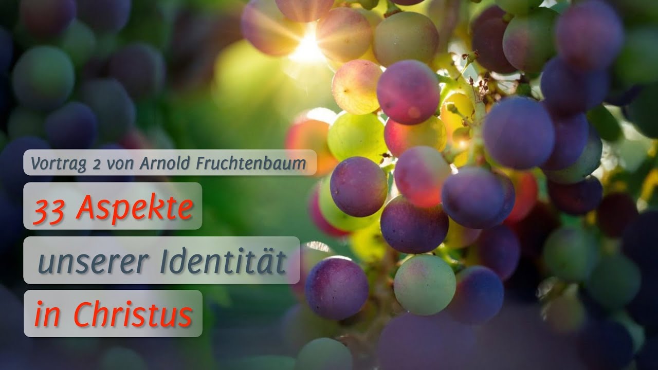 Arnold Fruchtenbaum: Vortrag 2  -  33 Aspekte unserer Identität in Christus