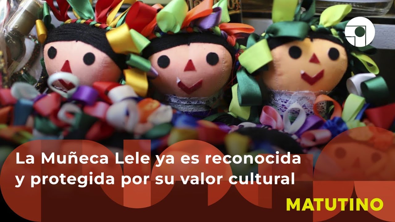 La Muñeca Lele ya es reconocida y protegida por su valor cultural