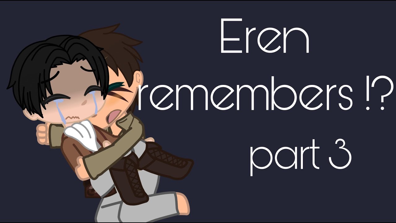 eren remembers !? | part 3 | ereri/riren