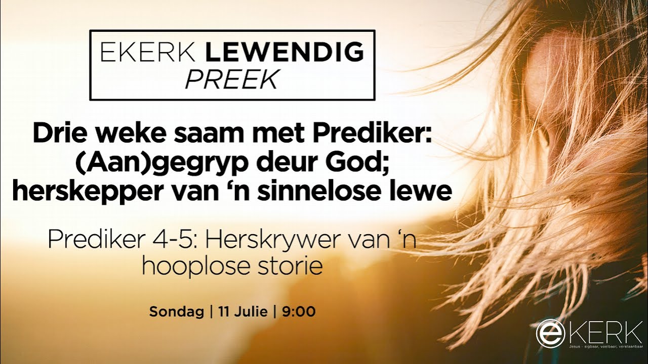 Prediker 4-5: Herskrywer van ‘n hooplose storie [11 Julie 2021]