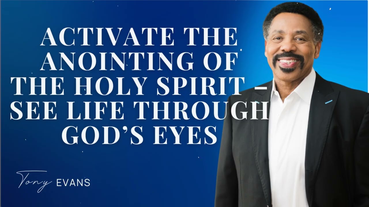 Activate the Anointing of the Holy Spirit – See Life Through God’s Eyes - Tony Evans Sermon