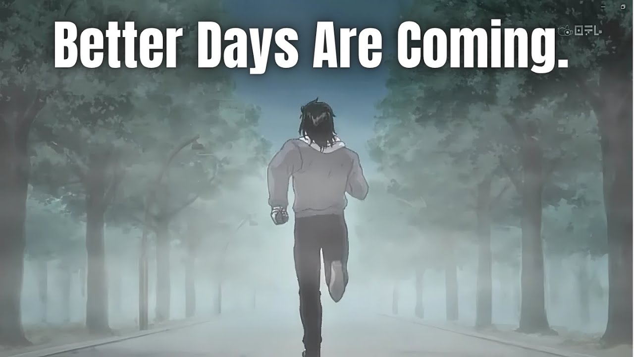 Better Days Are Coming. Don’t Stop.