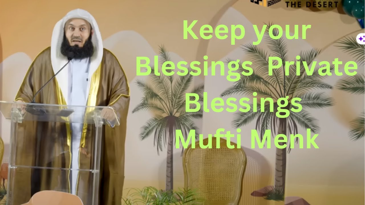 Keep your Blessings Private - Mufti Menk-Private Blessings: Wise Advice