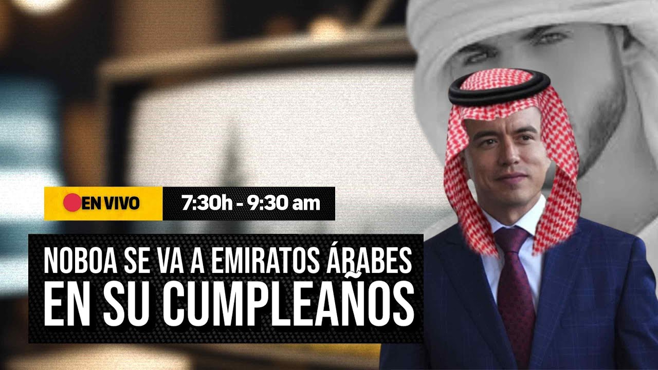 &iexcl;Otra vez! Noboa a EMIRATOS &Aacute;RABES UNIDOS  | &iquest;Se viene la precarizaci&oacute;n LABORAL? | Buenas Buenas