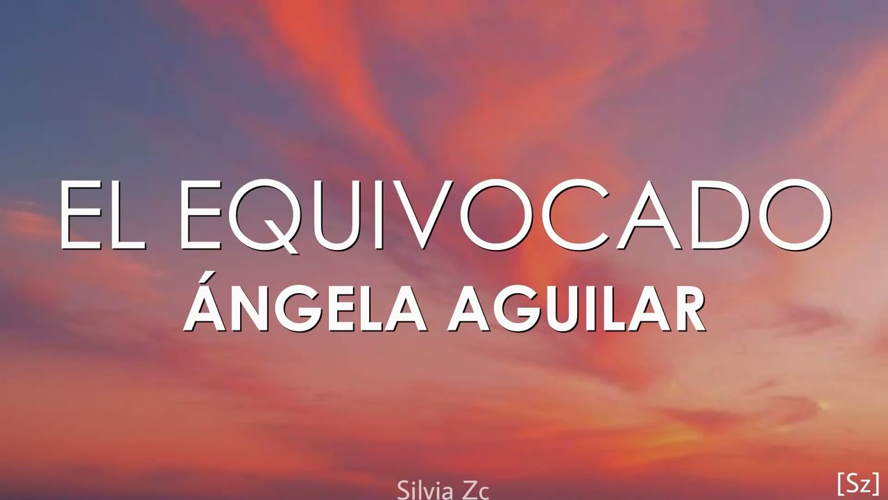 &Aacute;ngela Aguilar - El Equivocado (Letra)