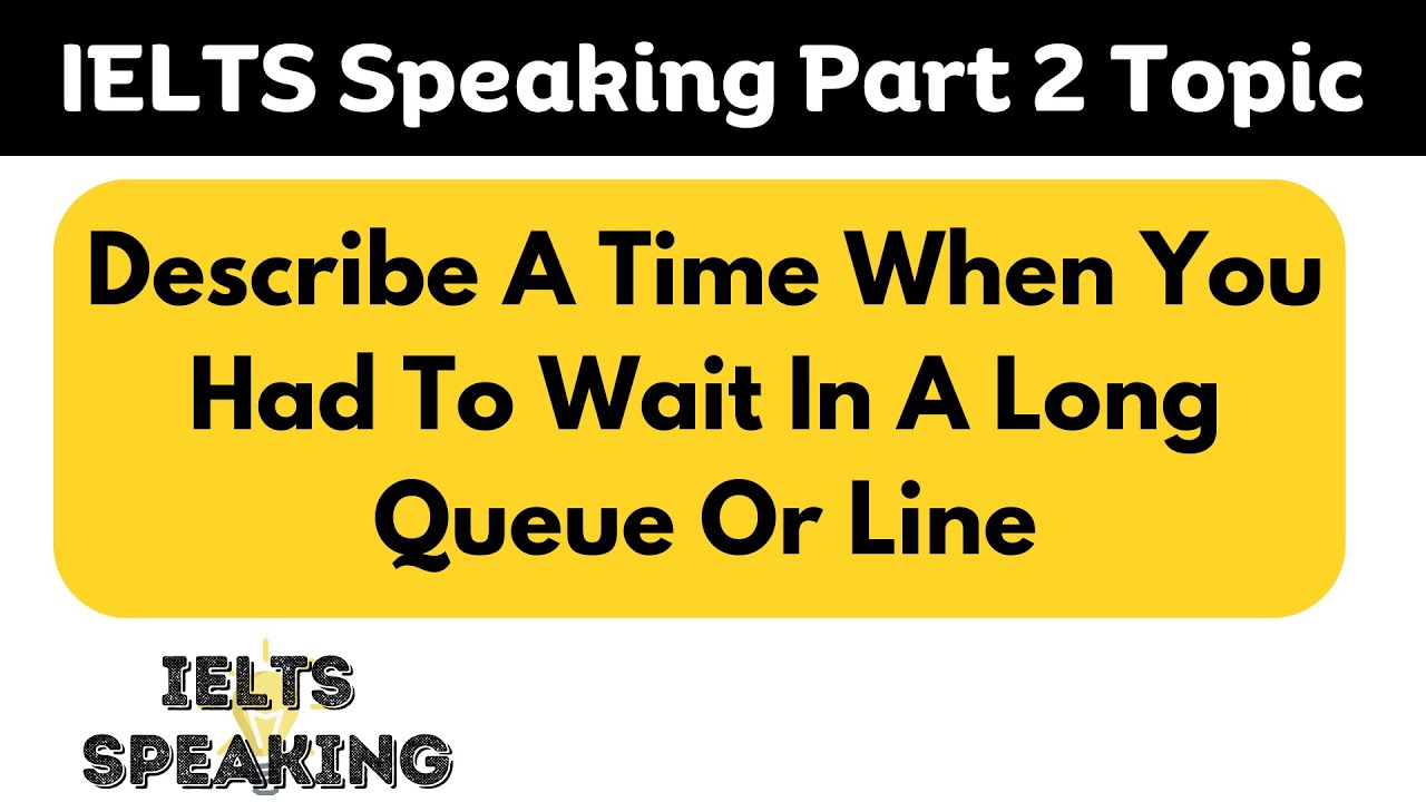 Describe A Time When You Had To Wait In A Long Queue Or Line -  IELTS Speaking Part 2 Topic