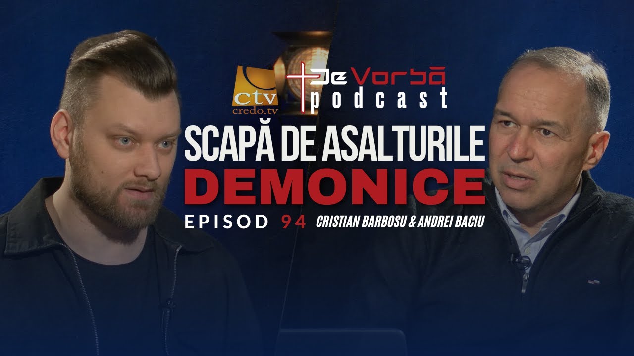 Cum poți scăpa de asalturile demonice? | De Vorbă Podcast Ep. 94 | Cristian Barbosu & Andrei Baciu