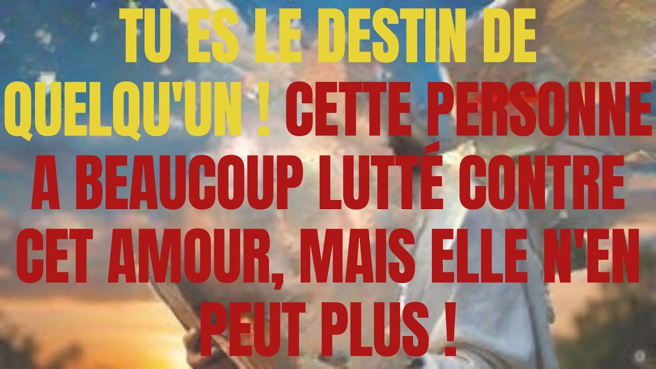 TU ES LE DESTIN DE QUELQU'UN ! CETTE PERSONNE A BEAUCOUP LUTTÉ CONTRE CET AMOUR MAIS ELLE N'EN PEUT