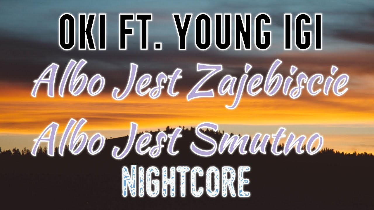 [Nightcore] Oki ft. Young Igi - Albo Jest Zajebiście Albo Jest Smutno