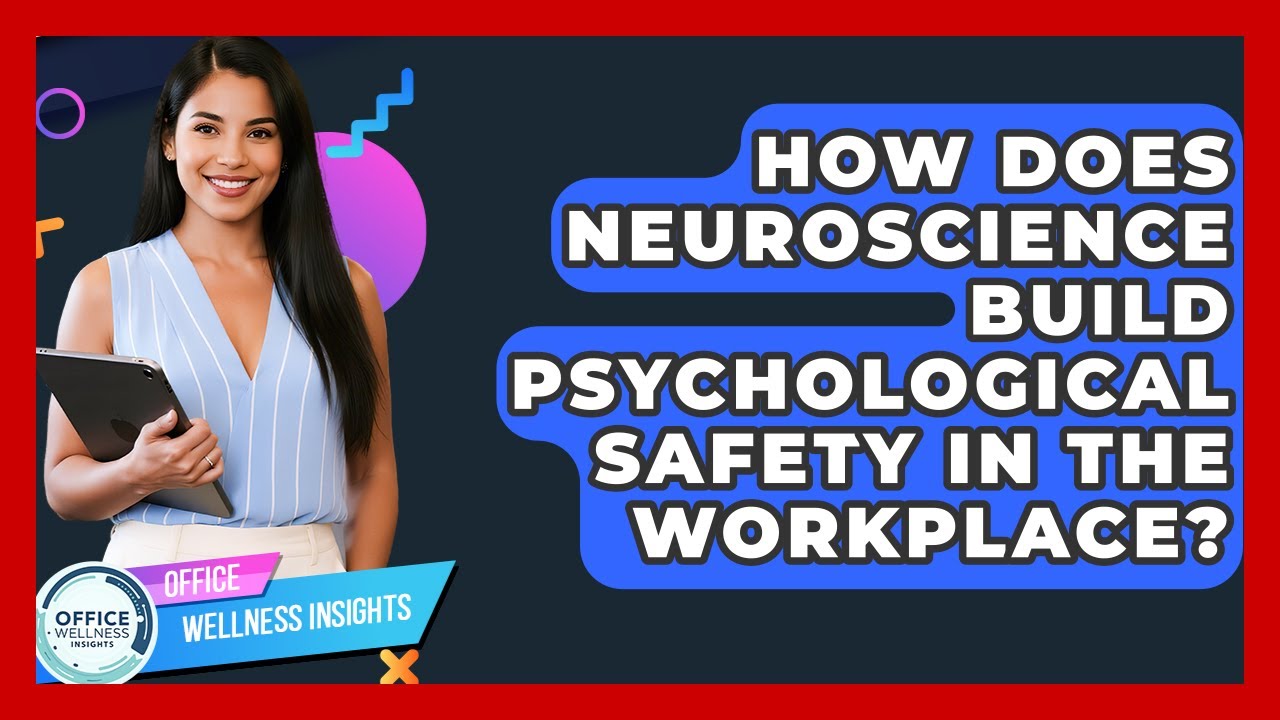How Does Neuroscience Build Psychological Safety In The Workplace? - Office Wellness Insights