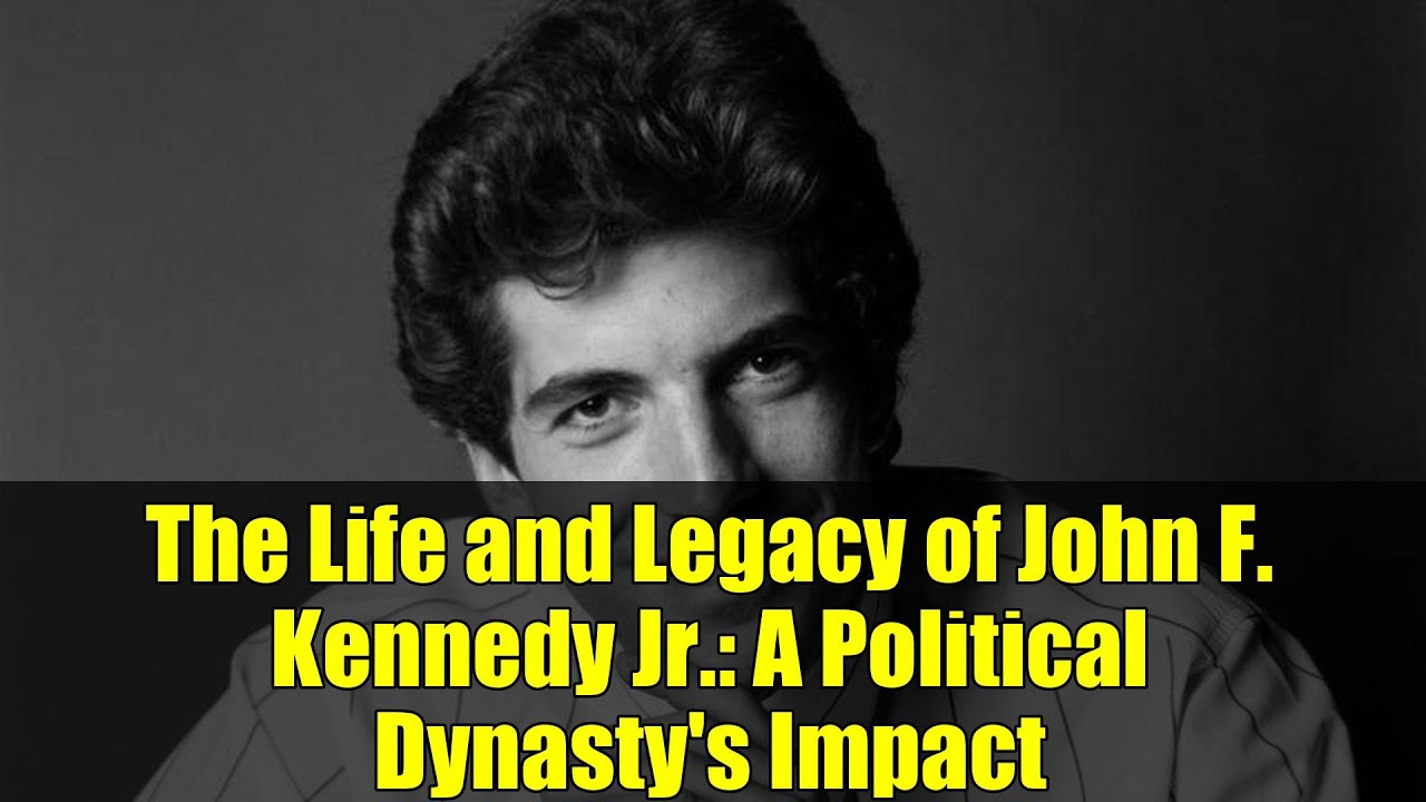 The Life and Legacy of John F. Kennedy Jr.: A Political Dynasty's Impact