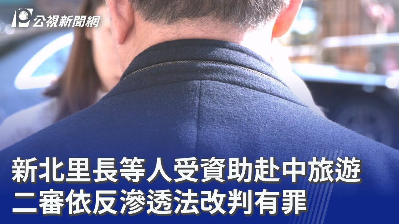 新北里長等人受資助赴中旅遊 二審依反滲透法改判有罪｜20260212 公視晚間新聞