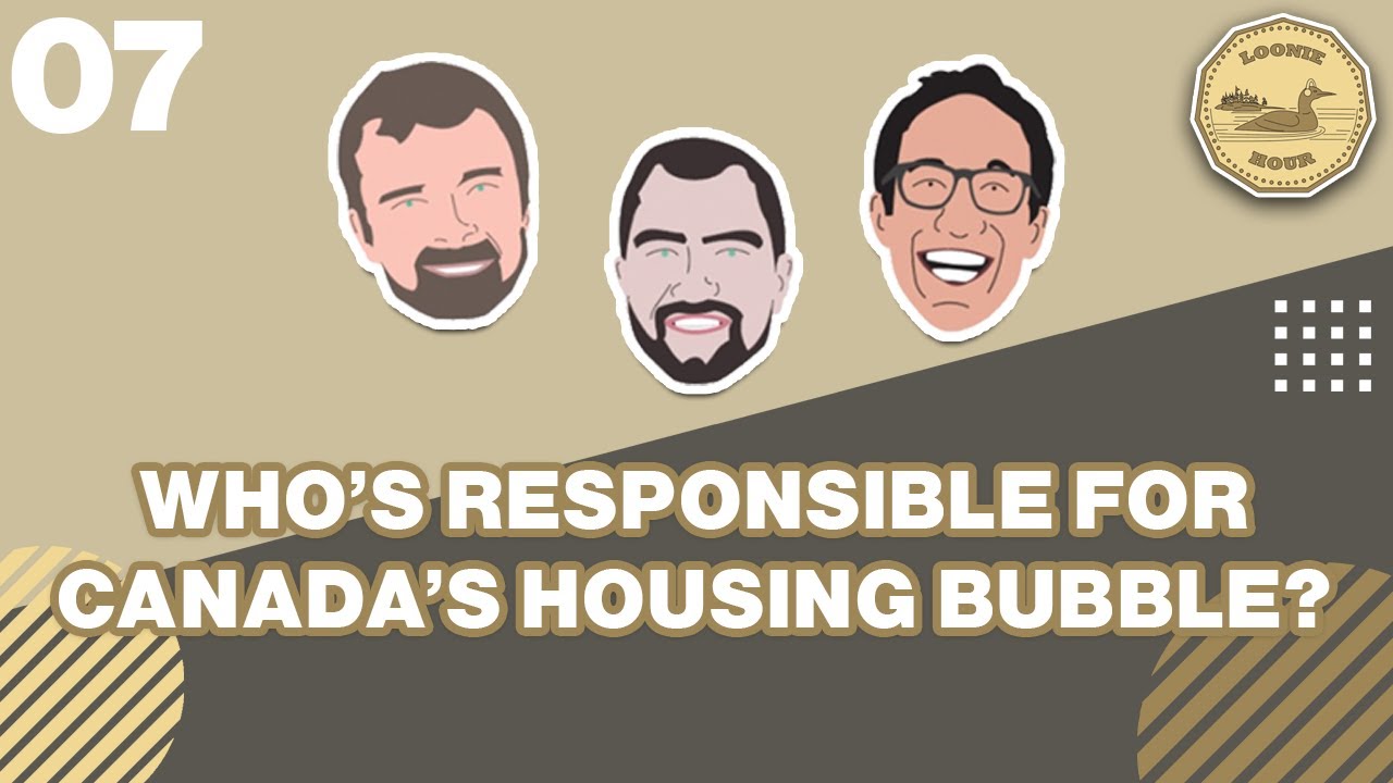 Who's Responsible for Canada's Housing Bubble? The Loonie Hour Episode 07