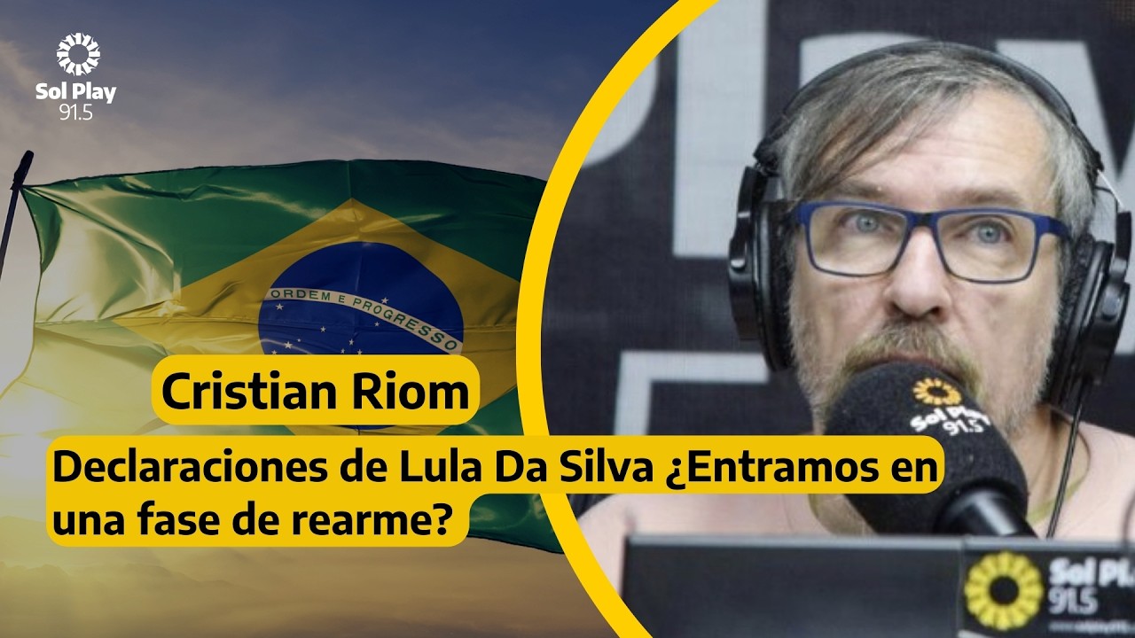 CRISTIAN RIOM   SOL PLAY 91 5    Declaraciones de Lula Da Silva ¿entramos en una fase de rearme