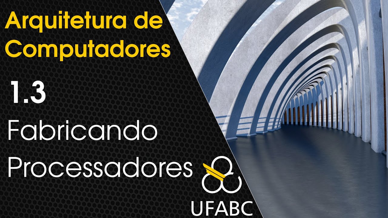 1.3 - Arquitetura de Computadores - A Fabricação de Processadores