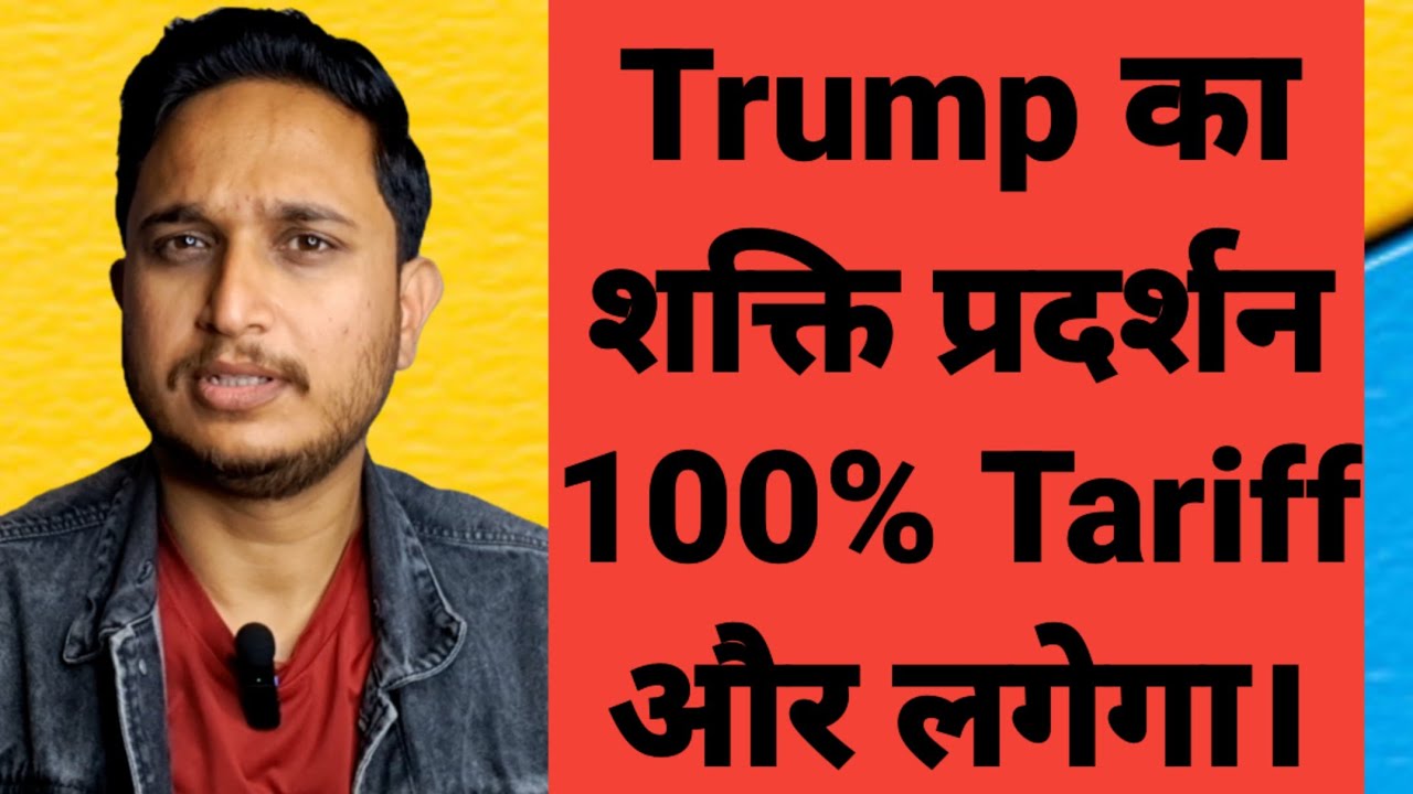 Trump का शक्ति प्रदर्शन 100% Tariff और लगेगा।